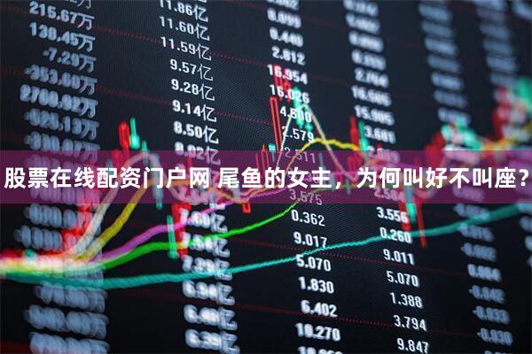 股票在线配资门户网 尾鱼的女主，为何叫好不叫座？